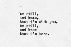The Fray - Be Still But the last line is actually: be still, and know ...