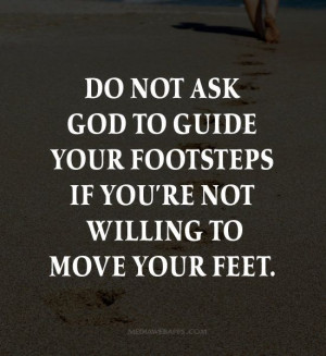 quotes do not ask god to guide your footsteps if you re not willing to ...