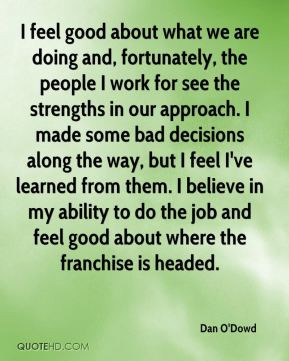 Dan O'Dowd - I feel good about what we are doing and, fortunately, the ...