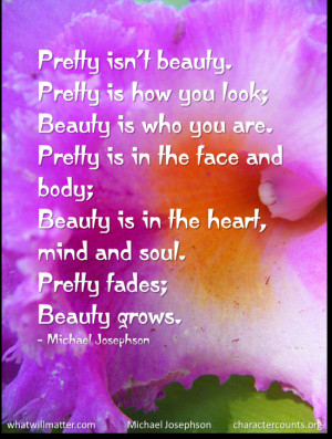 – Pretty isn’t beauty. Pretty is how you look; Beauty is who you ...