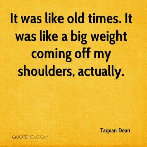 Taquan Dean - It was like old times. It was like a big weight coming ...