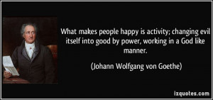 ... by power, working in a God like manner. - Johann Wolfgang von Goethe