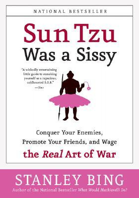 Sun Tzu Was a Sissy: Conquer Your Enemies, Promote Your Friends, and ...