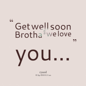 Get Well Soon Brotha We Love Uou