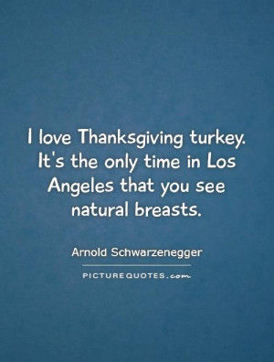 love Thanksgiving turkey. It's the only time in Los Angeles that you ...