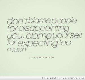 Don't+blame+people+for+disappointing+you.+Blame+yourself+for+expecting ...