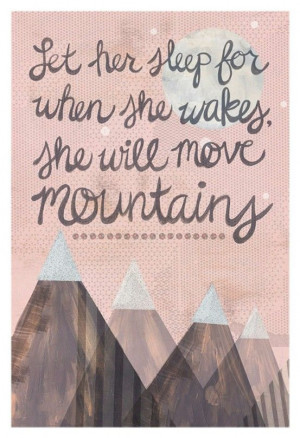 Let her sleep for when she wakes. She will move mountains. Words of ...