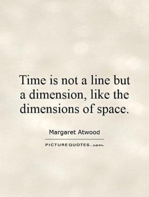 ... line but a dimension, like the dimensions of space. Picture Quote #1