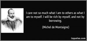 what I am to others as what I am to myself. I will be rich by myself ...