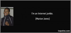 an Internet junkie. - Marion Jones