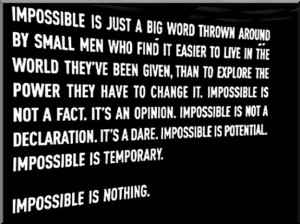 saved the best for last. Impossible is a state of mind. Impossible ...