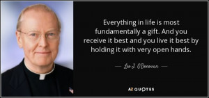 Everything in life is most fundamentally a gift. And you receive it ...