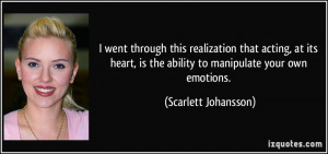 ... is the ability to manipulate your own emotions. - Scarlett Johansson