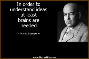 ... at least brains are needed - Oswald Spengler Quotes - StatusMind.com
