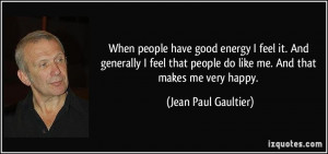 people have good energy I feel it. And generally I feel that people ...