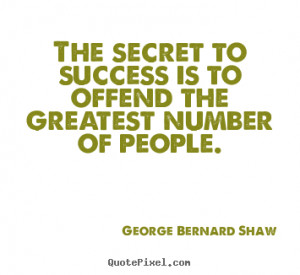 George Bernard Shaw Quotes - The secret to success is to offend the ...