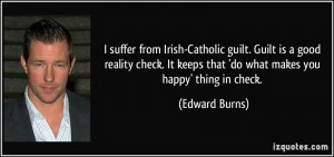 suffer from Irish-Catholic guilt. Guilt is a good reality check. It ...