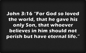 John 3:16 “For God so loved the world, that he gave his only Son ...