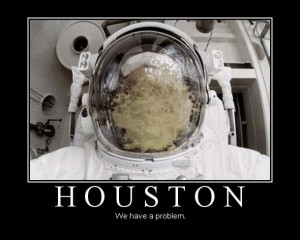 Houston. We have a problem.
