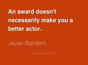 ... better actor. — Javier Bardem #hollywood #celebrity #quotes #success