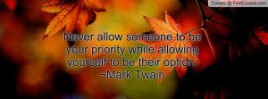 Never allow someone to be your priority while allowing yourself to be ...