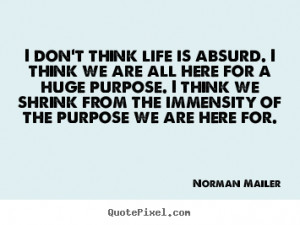 Norman Mailer picture quotes - I don't think life is absurd. i think ...
