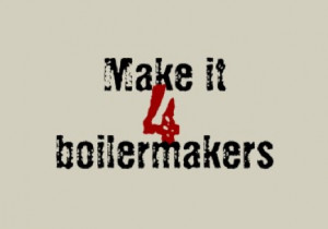 Make It 4 Boilermakers
