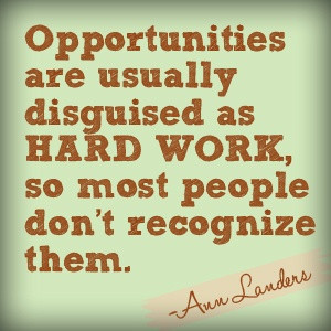 ... as HARD WORK, so most people don't recognize them. -Ann Landers