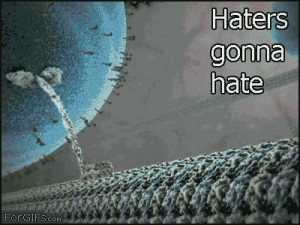 Haters gon' hate