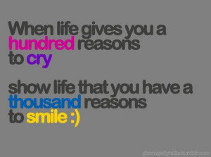 ... to cry show life that you have a thousand reasons to smile smile