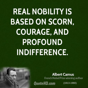 Real Nobility Is Based On Scorn, Courage, And Profound Indifference.
