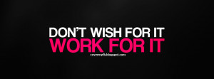 Don't wish for it. Work for it (Facebook Cover of Work for it Quote).