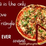 funny quotes-pizza is th only love triangle i ever want