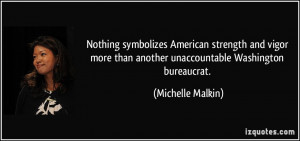 ... than another unaccountable Washington bureaucrat. - Michelle Malkin