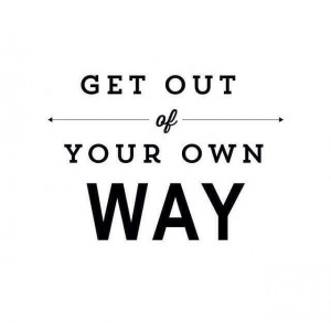 get out of your own way quotes