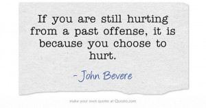 ... still hurting from a past offense, it is because you choose to hurt