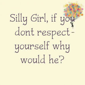 Silly Girl, If You Don't Respect Yourself Why Would He?