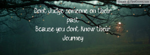 don't judge someone on their past , Pictures , bcause you don't know ...