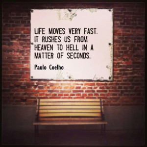Life moves very fast. #PauloCoelho ♥