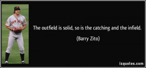 The outfield is solid, so is the catching and the infield. - Barry ...