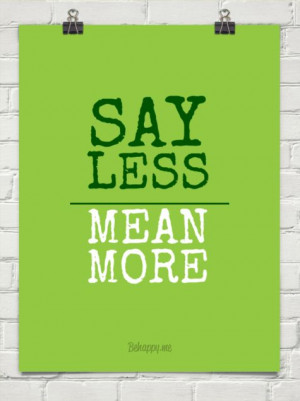 Say less mean more #quote “The more the words, the less the meaning ...