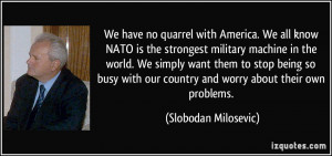 We have no quarrel with America. We all know NATO is the strongest ...