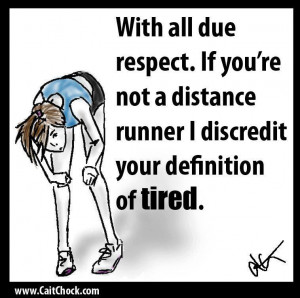 ... If you're not a distance runner, I discredit your definition of tired