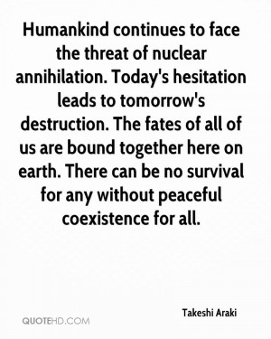 Humankind continues to face the threat of nuclear annihilation. Today ...