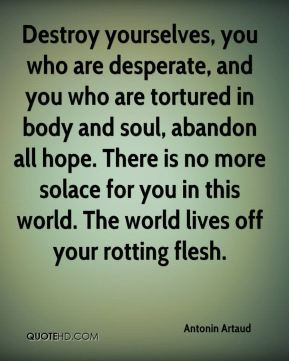 Antonin Artaud - Destroy yourselves, you who are desperate, and you ...