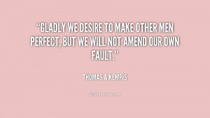 quote-Thomas-a-Kempis-gladly-we-desire-to-make-other-men-2-188848_1 ...