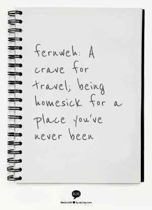 fernweh: A crave for travel; being homesick for a place you've never ...
