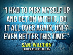 ... , do it all over again, only even better this time.” — Sam Walton