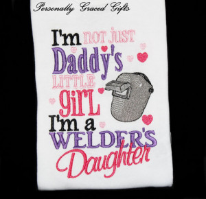 Not Just Daddy's Little Girl I'm a Welder's Daughter
