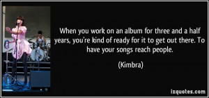 ... ready for it to get out there. To have your songs reach people